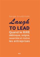 Couverture du livre « Laugh to lead ; quand le rire débloque, soigne, rassemble et motive les entreprises » de Serge Grudzinski aux éditions Iggybook