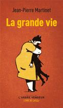 Couverture du livre « La grande vie » de Jean-Pierre Martinet aux éditions L'arbre Vengeur