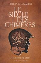 Couverture du livre « Le siècle des chimères Tome 1 : les ogres du Gange » de Philippe Cavalier aux éditions Anne Carriere