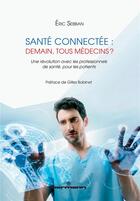 Couverture du livre « Santé connectée : demain, tous médecins ? une révolution avec les professionnels de santé, pour les patients » de Eric Sebban aux éditions Hermann