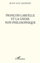 Couverture du livre « François Laruelle et la gnose non-philosophique » de Jean-Luc Rannou aux éditions L'harmattan