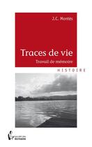 Couverture du livre « Traces de vie ; travail de mémoire » de J.C. Montes aux éditions Societe Des Ecrivains