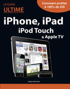 Couverture du livre « Le guide ultime iPhone, iPad, iPod Touch & Apple TV » de Valery Marchive aux éditions First Interactive