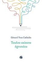 Couverture du livre « Toutes saisons égrenées » de Gerard-Yves Cathelin aux éditions Editions Du Panthéon