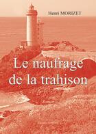 Couverture du livre « Le naufrage de la trahison » de Henri Morizet aux éditions Benevent