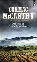 Couverture du livre « La trilogie des confins Tome 3 : des villes dans la plaine » de Cormac McCarthy aux éditions Points