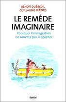 Couverture du livre « Le remède imaginaire ;pourquoi l'immigration ne sauvera pas le Québec » de Benoit Dubreuil et Guillaume Marois aux éditions Boreal