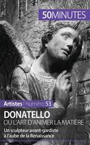 Couverture du livre « Donatello ou l'art d'animer la matière ; un sculpteur avant-gardiste à l'aube de la Renaissance » de Eliane Reynold De Seresin aux éditions 50minutes.fr
