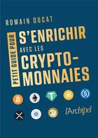 Couverture du livre « Petit guide pour s'enrichir avec les cryptomonnaies » de Romain Ducat aux éditions Archipel