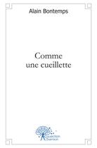 Couverture du livre « Comme une cueillette » de Alain Bontemps aux éditions Edilivre