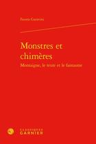 Couverture du livre « Monstres et chimères : Montaigne, le texte et le fantasme » de Fausta Garavini aux éditions Classiques Garnier