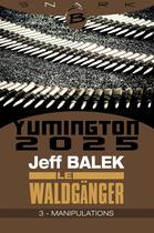 Couverture du livre « Yumington 2025 ; le Waldgänger t.3 ; manipulation » de Jeff Balek aux éditions Bragelonne