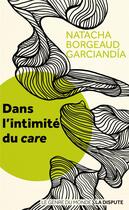 Couverture du livre « Dans l'intimité du care » de Natacha Borgeaud-Garciandia aux éditions Dispute