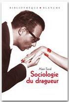 Couverture du livre « Sociologie du dragueur » de Alain Soral aux éditions Blanche