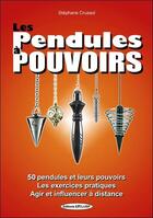 Couverture du livre « Les pendules a pouvoirs - 50 pendules et leurs pouvoirs - les exercices pratiques - agir et influenc » de Stephane Crussol aux éditions Exclusif