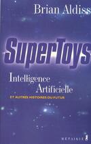 Couverture du livre « Supertoys (intelligence artificielle et autres histoires du futur) » de Aldiss/Leobardy aux éditions Metailie