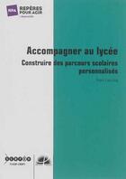 Couverture du livre « Accompagner au lycée ; construire des parcours scolaires personnalisés » de Yves Lecocq aux éditions Crdp Amiens