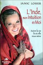 Couverture du livre « L'Inde, mon intuition et moi ; suivre la vie là où elle nous mène » de Janic Losier aux éditions Dauphin Blanc