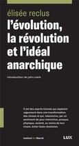 Couverture du livre « L'évolution, la révolution et l'idéal anarchique » de Elisée Reclus aux éditions Lux Canada