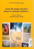 Couverture du livre « Tant de sang ouvrier dans le nitrate chilien ! roman-photo sur Humberstone-Chili » de Jean-Paul Damaggio aux éditions La Brochure