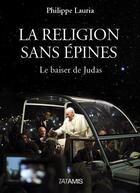 Couverture du livre « La religion sans épines ; le baiser de Judas » de Philippe Lauria aux éditions Tatamis