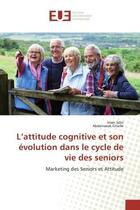 Couverture du livre « L'attitude cognitive et son évolution dans le cycle de vie des seniors : Marketing des Seniors et Attitude » de Imen Sdiri aux éditions Editions Universitaires Europeennes