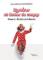 Couverture du livre « Mystères et boules de comme t.1 ; écrits en liberté » de Jean-Michel Dufrenoy aux éditions Baudelaire