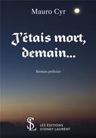 Couverture du livre « J'etais mort, demain ... » de Cyr Mauro aux éditions Sydney Laurent