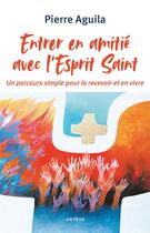 Couverture du livre « Devenir amis du saint-esprit ; un parcours en 9 étapes » de Pierre Aguila aux éditions Artege