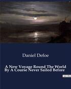 Couverture du livre « A New Voyage Round The World By A Course Never Sailed Before » de Daniel Defoe aux éditions Culturea