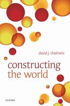 Couverture du livre « Constructing the World » de David Chalmers aux éditions Oup Oxford