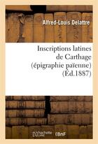 Couverture du livre « Inscriptions latines de Carthage (épigraphie païenne) » de Delattre A-L. aux éditions Hachette Bnf