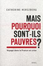 Couverture du livre « Mais pourquoi sont-ils pauvres ? ; voyage dans la France en crise » de Catherine Herszberg aux éditions Seuil