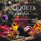 Couverture du livre « Les Bouquets Du Jardin : Une Annee De Fleurs A Couper » de Sarah Raven aux éditions Bordas