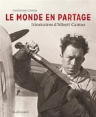 Couverture du livre « Le monde en partage ; itinéraires d'Albert Camus » de Catherine Camus aux éditions Gallimard