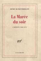 Couverture du livre « La marée du soir ; carnets 1968-1971 » de Henry De Montherlant aux éditions Gallimard