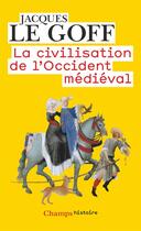 Couverture du livre « La civilisation de l'Occident médiéval » de Jacques Le Goff aux éditions Flammarion