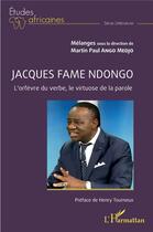 Couverture du livre « Jacques Fame Ndongo : orfèvre du verbe, virtuose de la parole » de Martin Paul Ango Medjo aux éditions L'harmattan