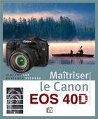 Couverture du livre « Maîtriser le Canon EOS 40D » de Luc Effosse aux éditions Vm