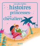 Couverture du livre « Les plus belles histoires de princesses et de chevaliers » de Sophie De Mullenheim et Nathalie Somers et Elisabeth Gausseron et Marie Petitcuenot et Florence Vandermaliere et Charlotte Grosset aux éditions Fleurus