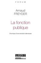 Couverture du livre « La fonction publique ; chronique d'une révolution silencieuse » de Arnaud Freyder aux éditions Lgdj