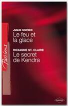 Couverture du livre « Le feu et la glace ; le secret de kendra » de Julie Cohen et Roxanne St Claire aux éditions Harlequin