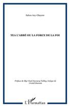Couverture du livre « Tea l'abbé ou la force de la foi » de Sahou Any-Gbayere aux éditions L'harmattan