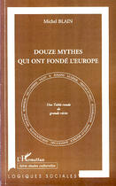 Couverture du livre « Douze mythes qui ont fondé l'Europe ; une table ronde de grands récits » de Michel Blain aux éditions L'harmattan
