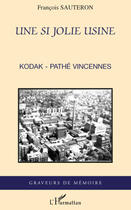 Couverture du livre « Une si jolie usine ; Kodak-Pathé Vincennes » de Francois Sauteron aux éditions L'harmattan