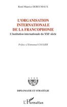 Couverture du livre « L'organisation internationale de la francophonie ; l'institution internationale du XXIe siècle » de Rene-Maurice Dereumaux aux éditions Editions L'harmattan