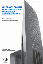 Couverture du livre « Les grands groupes de la construction : de nouveaux acteurs urbains ? » de Elisabeth Campagnac aux éditions Editions L'harmattan