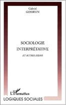 Couverture du livre « Sociologie interpretative et autres essais » de Gabriel Gosselin aux éditions Editions L'harmattan