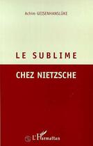 Couverture du livre « LE SUBLIME CHEZ NIETZSCHE » de Achim Geisenanslüke aux éditions Editions L'harmattan