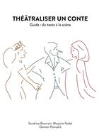 Couverture du livre « Théâtraliser un conte ; guide : du texte à la scène » de Sandrine Bourrain et Marjorie Nadal et Damien Poinsard aux éditions Books On Demand